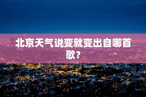 北京天气说变就变出自哪首歌？