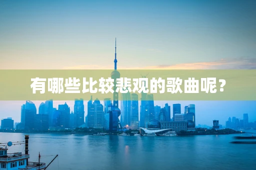 有哪些比较悲观的歌曲呢？