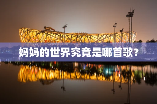 妈妈的世界究竟是哪首歌？