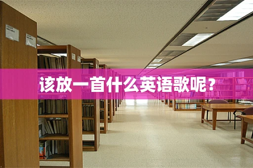 该放一首什么英语歌呢？