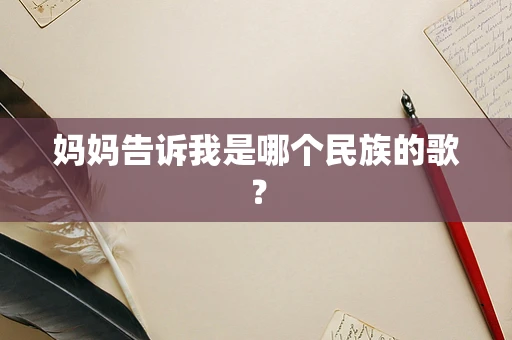 妈妈告诉我是哪个民族的歌？