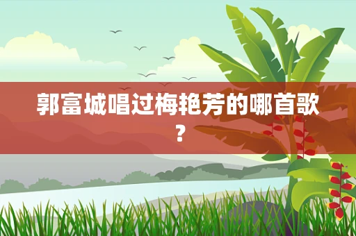 郭富城唱过梅艳芳的哪首歌？