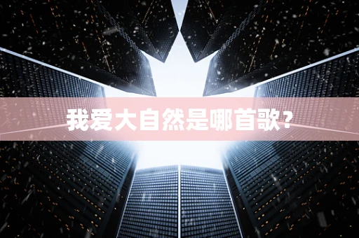 我爱大自然是哪首歌？