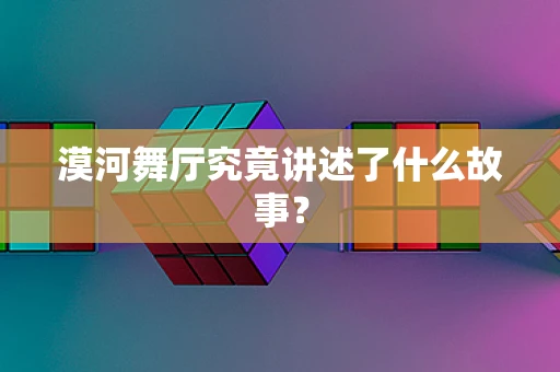 漠河舞厅究竟讲述了什么故事？