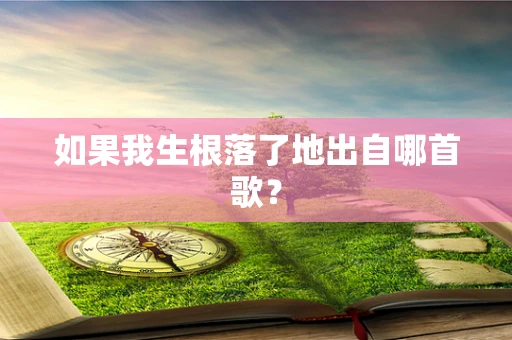 如果我生根落了地出自哪首歌？