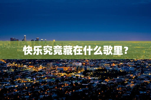 快乐究竟藏在什么歌里？