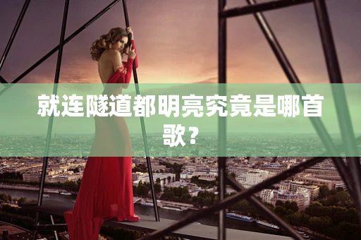 就连隧道都明亮究竟是哪首歌？
