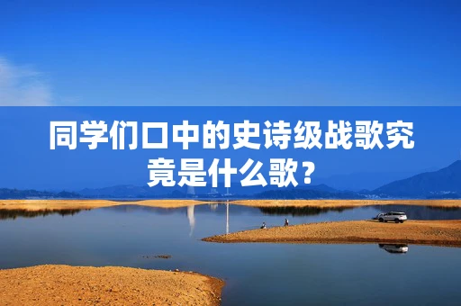 同学们口中的史诗级战歌究竟是什么歌？