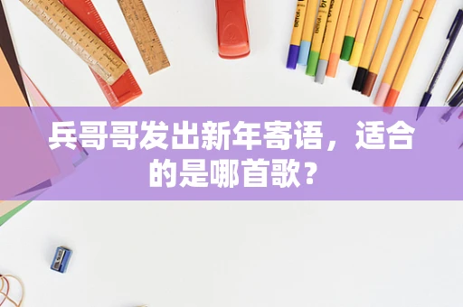 兵哥哥发出新年寄语，适合的是哪首歌？