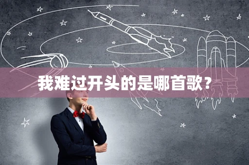 我难过开头的是哪首歌？