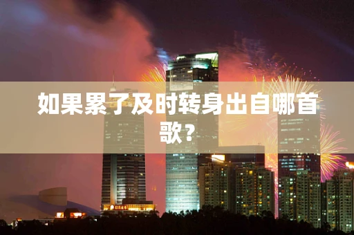 如果累了及时转身出自哪首歌？