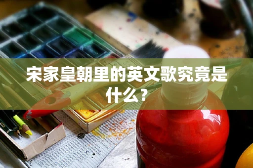 宋家皇朝里的英文歌究竟是什么？