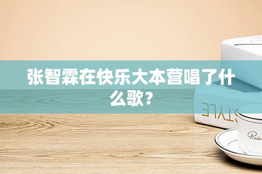 张智霖在快乐大本营唱了什么歌？
