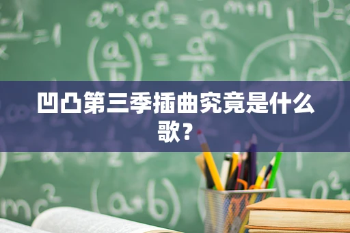 凹凸第三季插曲究竟是什么歌？