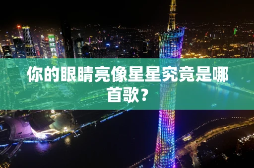 你的眼睛亮像星星究竟是哪首歌？