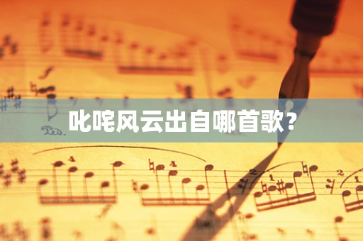 叱咤风云出自哪首歌？
