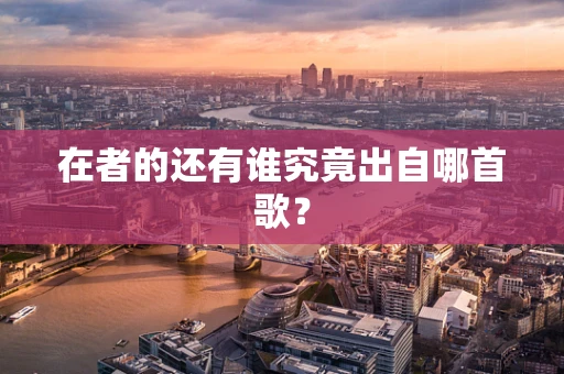 在者的还有谁究竟出自哪首歌？