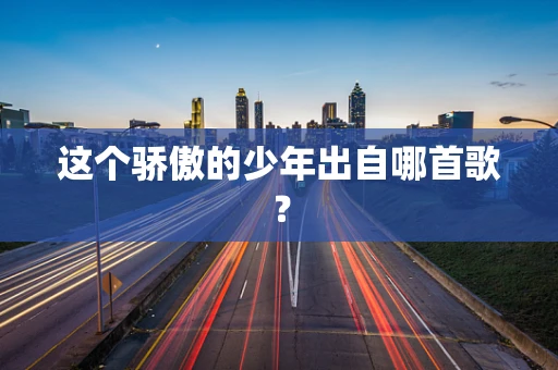这个骄傲的少年出自哪首歌？