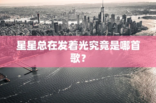 星星总在发着光究竟是哪首歌？