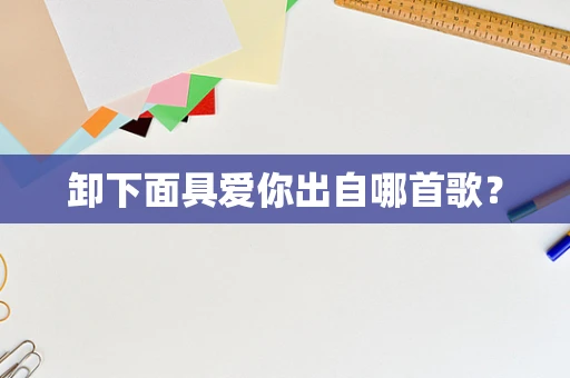 卸下面具爱你出自哪首歌？
