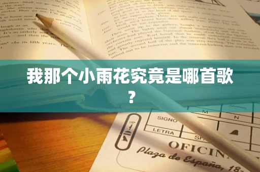 我那个小雨花究竟是哪首歌？