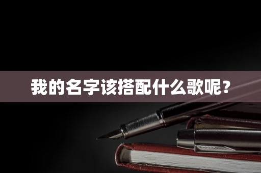 我的名字该搭配什么歌呢？
