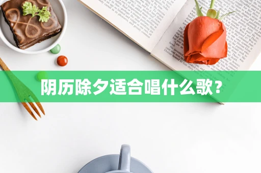 阴历除夕适合唱什么歌？