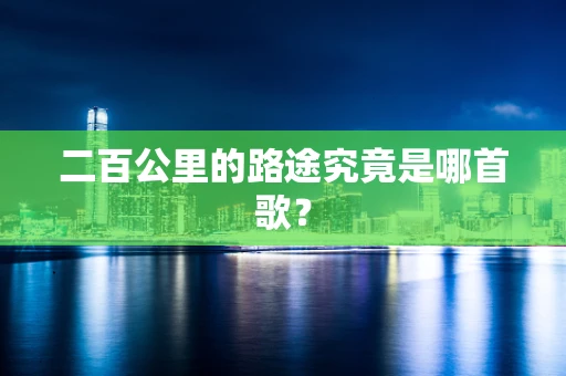 二百公里的路途究竟是哪首歌？