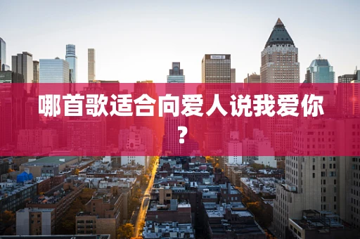 哪首歌适合向爱人说我爱你？