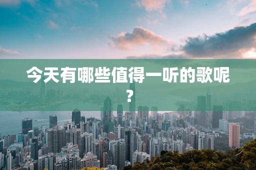今天有哪些值得一听的歌呢？