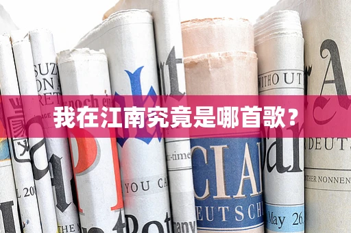 我在江南究竟是哪首歌？