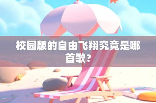 校园版的自由飞翔究竟是哪首歌？