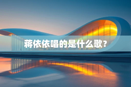 蒋依依唱的是什么歌？