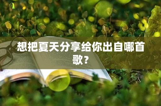 想把夏天分享给你出自哪首歌？