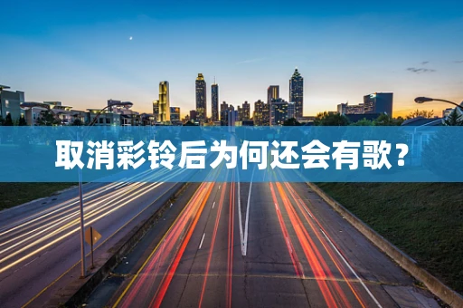 取消彩铃后为何还会有歌？
