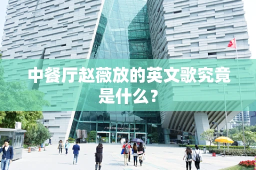 中餐厅赵薇放的英文歌究竟是什么？