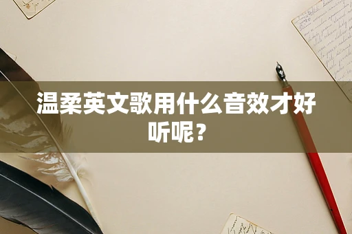 温柔英文歌用什么音效才好听呢？