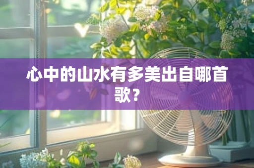 心中的山水有多美出自哪首歌？