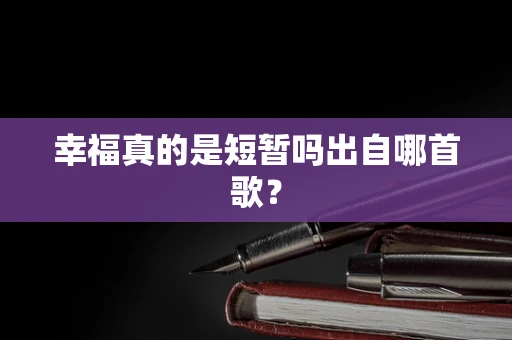 幸福真的是短暂吗出自哪首歌？