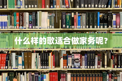 什么样的歌适合做家务呢？