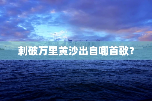 刺破万里黄沙出自哪首歌？