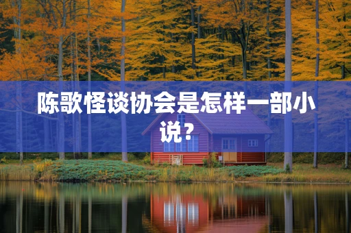 陈歌怪谈协会是怎样一部小说？