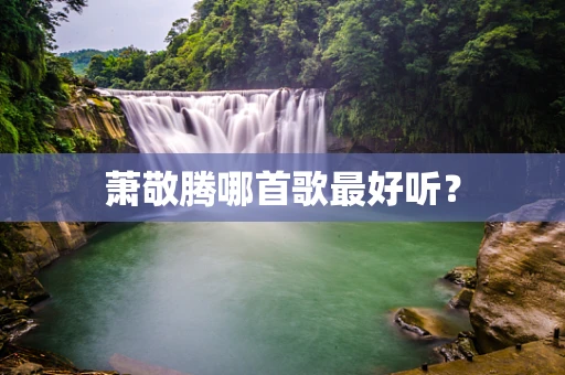 萧敬腾哪首歌最好听？