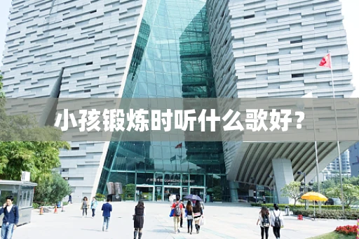 小孩锻炼时听什么歌好？