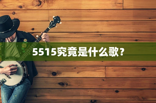 5515究竟是什么歌？