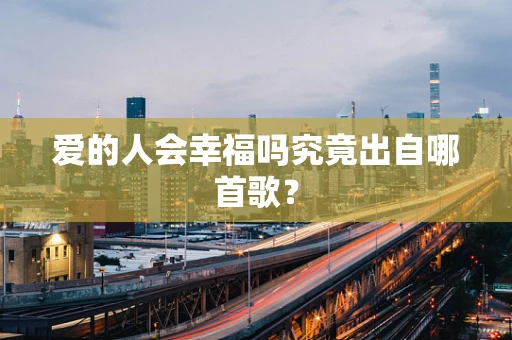 爱的人会幸福吗究竟出自哪首歌？