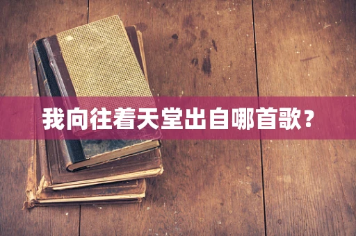 我向往着天堂出自哪首歌？