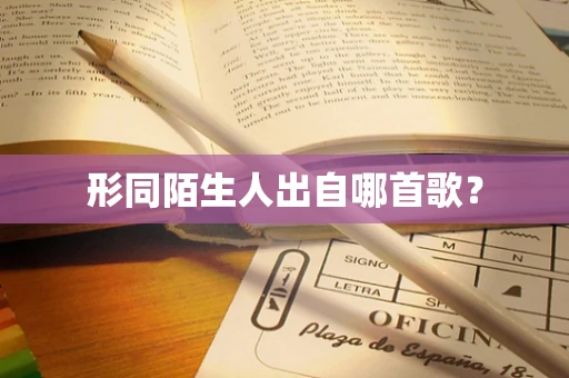 形同陌生人出自哪首歌？