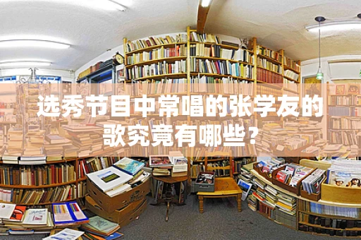 选秀节目中常唱的张学友的歌究竟有哪些？