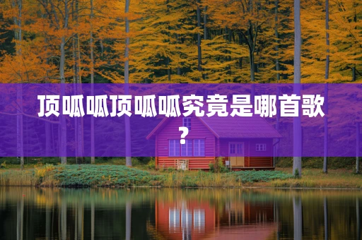 顶呱呱顶呱呱究竟是哪首歌？